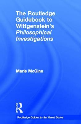 The Routledge Guidebook to Wittgenstein's Philosophical Investigations by Marie McGinn