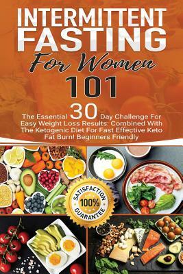 Intermittent Fasting: for Women 101. The Essential 30-Day Challenge for Easy Weight Loss Results: Combined with The Ketogenic Diet for Fast by Ann Baker