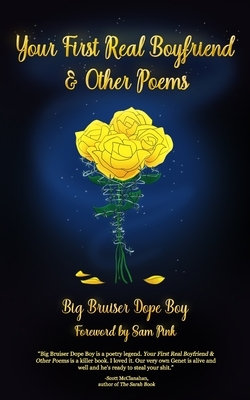 Your First Real Boyfriend & Other Poems by Big Bruiser Dope Boy