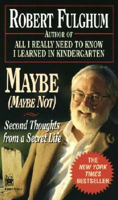 Maybe (Maybe Not): Second Thoughts from a Secret Life by Robert Fulghum