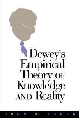 Dewey's Empirical Theory of Knowledge and Reality: A Reappraisal of the Collapse by John R. Shook