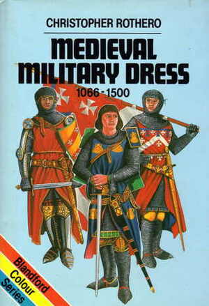 Medieval Military Dress, 1066-1500 by Christopher Rothero