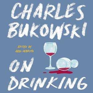 On Drinking by Abel Debritto, Charles Bukowski