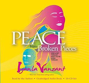 Peace From Broken Pieces: How to Get Through What You're Going Through by Iyanla Vanzant, Iyanla Vanzant