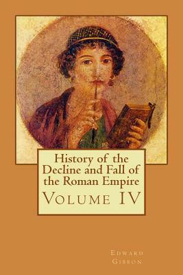 History of the Decline and Fall of the Roman Empire: Volume IV by Edward Gibbon