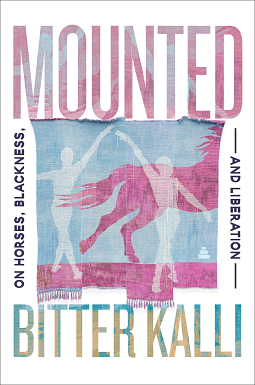 Mounted: On Horses, Blackness, and Liberation by BITTER. KALLI
