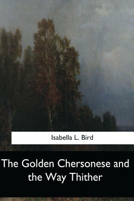 The Golden Chersonese and the Way Thither by Isabella Bird