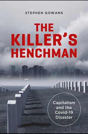 The Killer's Henchman: Capitalism and the Covid-19 Disaster by Stephen Gowans