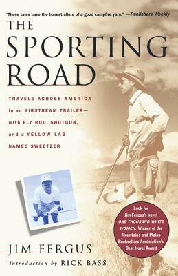 The Sporting Road: Travels Across America in an Airstream Trailer--With Fly Rod, Shotgun, and a Yellow Lab Named Sweetzer by Jim Fergus