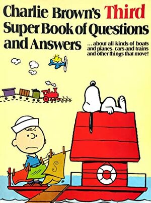 Charlie Brown's Third Super Book of Questions and Answers: About All Kinds of Boats and Planes, Cars and Trains, and Other Things That Move! by Charles M. Schulz