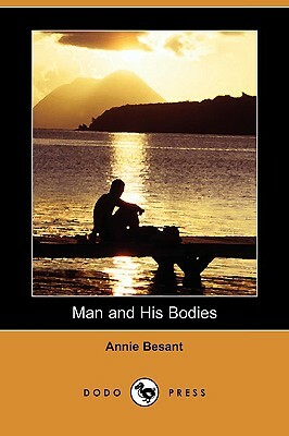 Man and His Bodies (Dodo Press) by Annie Wood Besant