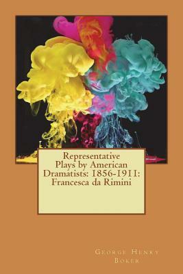 Representative Plays by American Dramatists: 1856-1911: Francesca da Rimini by George Henry Boker