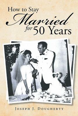 How to Stay Married for 50 Years by Joseph Dougherty
