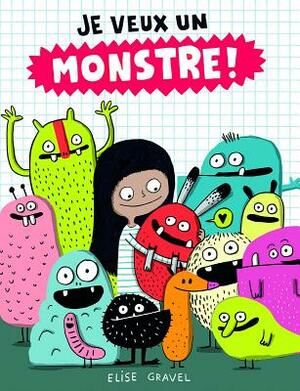 Je Veux Un Monstre! by Elise Gravel