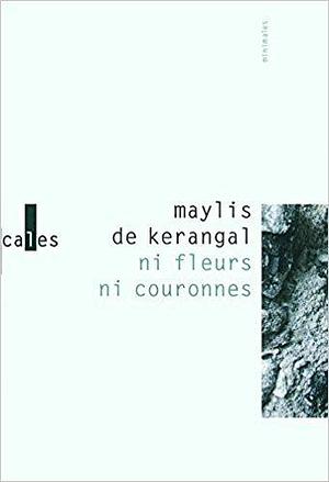 Ni fleurs ni couronnes by Maylis de Kerangal, Maylis de Kerangal