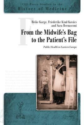 From the Midwife's Bag to the Patient's File: Public Health in Eastern and Southeastern Europe by 