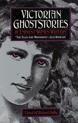 Victorian Ghost Stories: By Eminent Women Writers by Richard Dalby