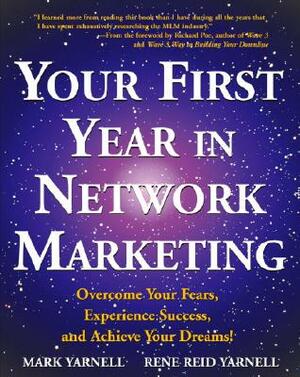 Your First Year in Network Marketing: Overcome Your Fears, Experience Success, and Achieve Your Dreams! by Rene Reid Yarnell, Mark Yarnell