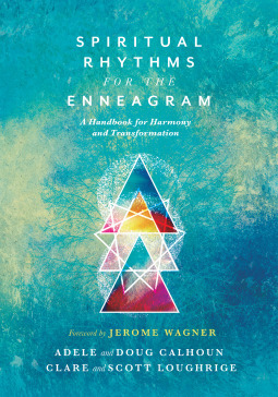 Spiritual Rhythms for the Enneagram: A Handbook for Harmony and Transformation by Clare Loughrige, Adele Ahlberg Calhoun, Scott Loughrige, Doug Calhoun, Jerome Wagner
