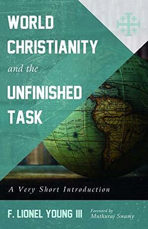 World Christianity and the Unfinished Task: A Very Short Introduction by F. Lionel Young III, Muthuraj Swamy