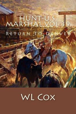 Hunt-U.S. Marshal Vol 39: Return To Denver by Wl Cox