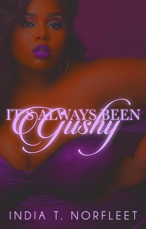 It's Always Been Gushy by India T Norfleet