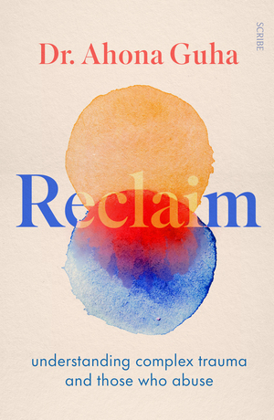 Reclaim: understanding complex trauma and those who abuse by Ahona Guha