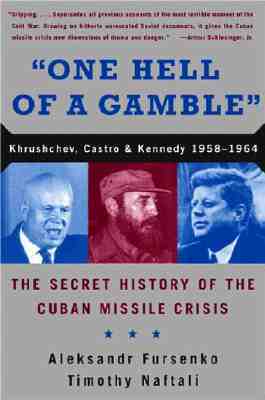 "one Hell of a Gamble": Khrushchev, Castro, and Kennedy, 1958-1964 by Timothy Naftali, Aleksandr Fursenko