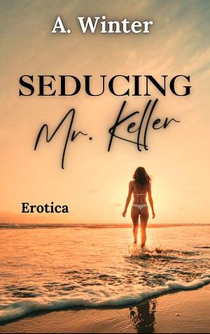 Seducing Mr. Keller by A. Winter