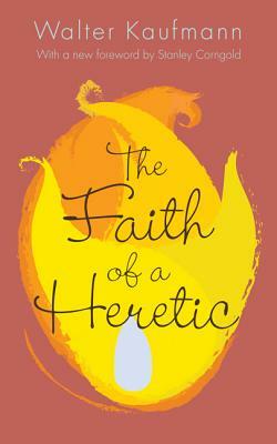 The Faith of a Heretic: Updated Edition by Walter A. Kaufmann