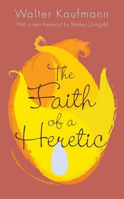 The Faith of a Heretic: Updated Edition by Walter Arnold Kaufmann