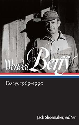 Essays 1969-1990 by Wendell Berry, Wendell Berry, Jack Shoemaker