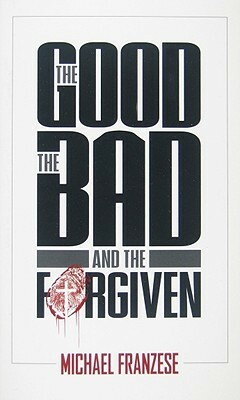 The Good, the Bad and the Forgiven by Michael Franzese