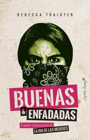 Buenas y enfadadas: El poder revolucionario de la ira de las mujeres by Rebecca Traister