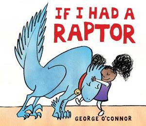 If I Had a Raptor by George O'Connor