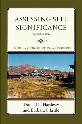 Assessing Site Significance: A Guide for Archaeologists and Historians by Barbara J. Little, Donald L. Hardesty