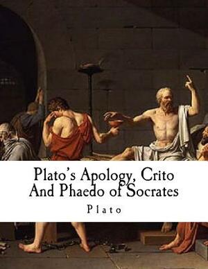 Plato's Apology, Crito and Phaedo of Socrates: Plato by Plato