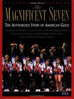 The Magnificent Seven: The Authorized Story of American Gold by Dominique Dawes, Amy Chow, N.H. Kleinbaum