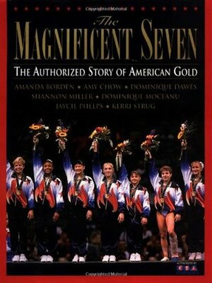 The Magnificent Seven: The Authorized Story of American Gold by Dominique Dawes, Amy Chow, N.H. Kleinbaum