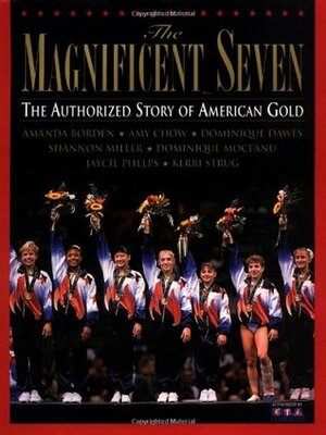 The Magnificent Seven: The Authorized Story of American Gold by Dominique Dawes, N.H. Kleinbaum, Amy Chow