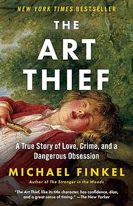 The Art Thief: A True Story of Love, Crime, and a Dangerous Obsession by Michael Finkel