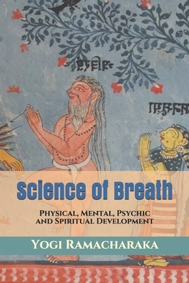 Science of Breath: Physical, Mental, Psychic and Spiritual Development by Yogi Ramacharaka