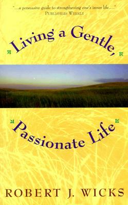 Living a Gentle, Passionate Life by Robert J. Wicks