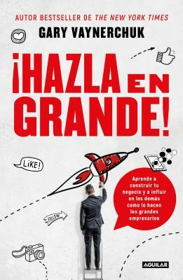 ¡hazla En Grande! / Crushing It!: How Great Entrepreneurs Build Their Business and Influence-And How You Can, Too by Gary Vaynerchuk
