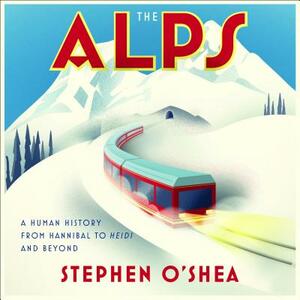 The Alps: A Human History from Hannibal to Heidi and Beyond by Stephen O'Shea