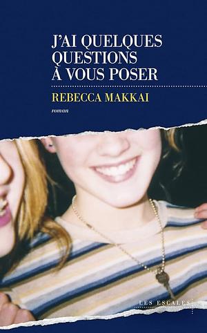 J'ai quelques questions à vous poser by Rebecca Makkai, Rebecca Makkai