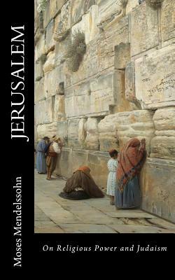 Mendelssohn, Jerusalem: On Religious Power and Judaism by Moses Mendelssohn