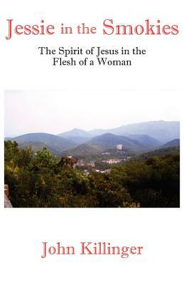 Jessie in the Smokies: The Spirit of Jesus in the Flesh of a Woman by John Killinger