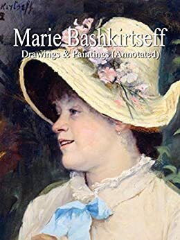 Marie Bashkirtseff: Drawings & Paintings (Annotated) by Marie Bashkirtseff, Raya Yotova
