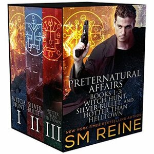 Preternatural Affairs, Books 1-3: Witch Hunt, Silver Bullet, and Hotter Than Helltown by S.M. Reine